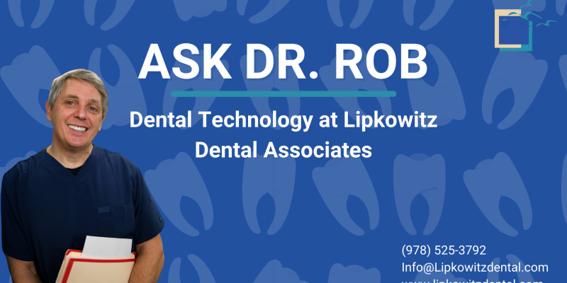 Ask Dr. Rob Dental Technology at Lipkowitz Dental Associates